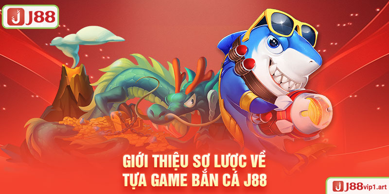 Bắn Cá Giới Thiệu Sơ Lược Về Tựa Game Bắn Cá J88